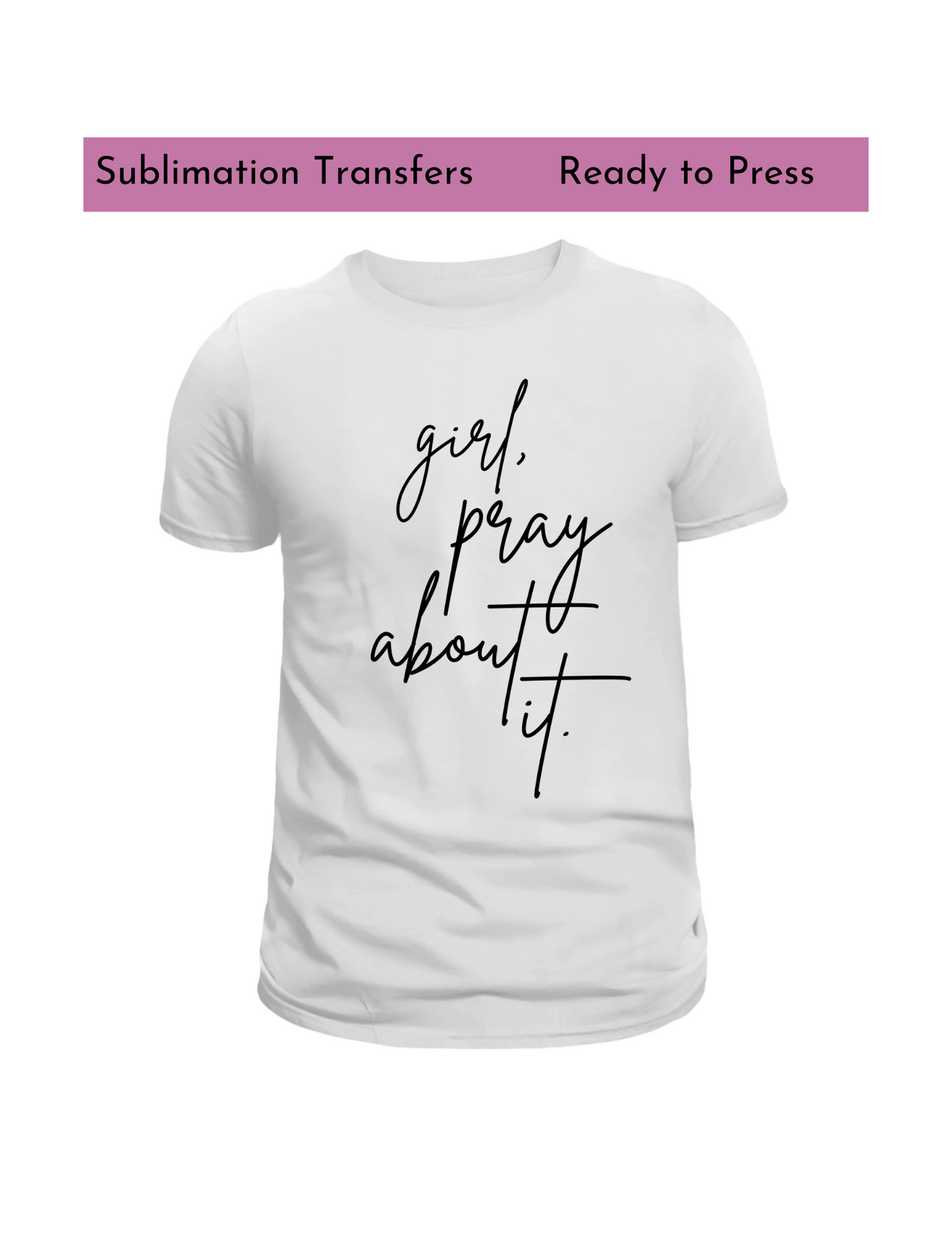 Girl pray about it -Sublimation transfer, Sublimation transfers, Ready to press transfer