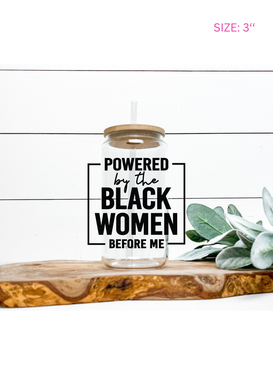 Powered by Black Women Before Me - UV DTF Decal