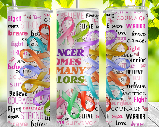 Cancer Comes In Many Colors  -20oz Skinny Tumbler