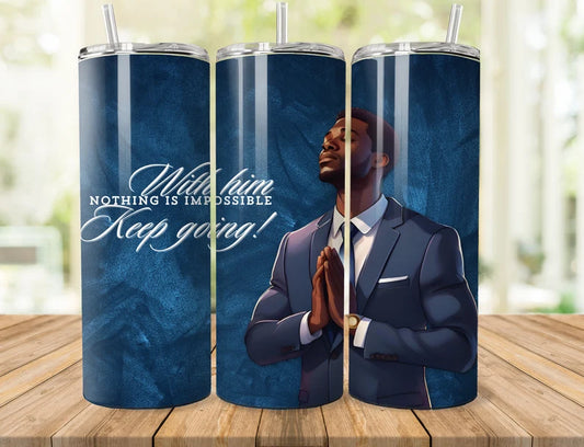 With Him Nothing is Impossible King Keep Going Prayers-  20oz Skinny Tumbler Sublimation